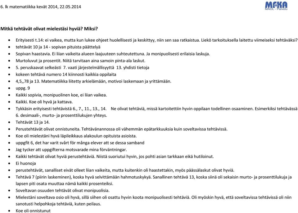 Ja monipuolisesti erilaisia laskuja. Murtoluvut ja prosentit. Niitä tarvitaan aina samoin pinta-ala laskut. 5. peruskaavat selkeästi 7. vaati järjestelmällisyyttä 13.