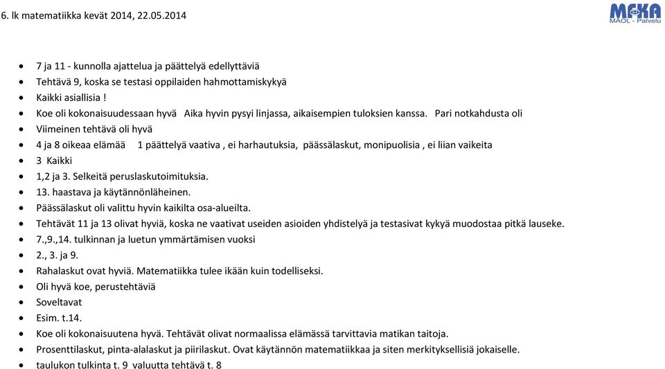 Pari notkahdusta oli Viimeinen tehtävä oli hyvä 4 ja 8 oikeaa elämää 1 päättelyä vaativa, ei harhautuksia, päässälaskut, monipuolisia, ei liian vaikeita 3 Kaikki 1,2 ja 3.