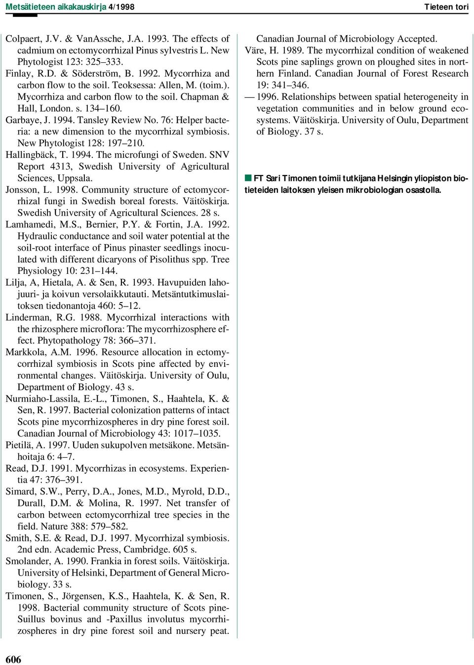 76: Helper bacteria: a new dimension to the mycorrhizal symbiosis. New Phytologist 128: 197 210. Hallingbäck, T. 1994. The microfungi of Sweden.