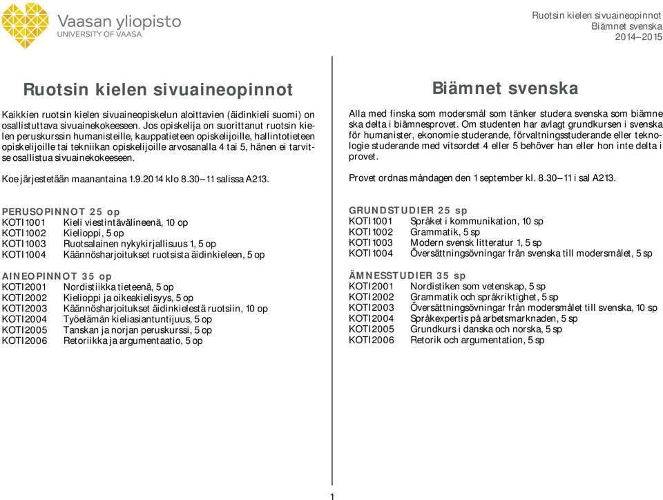 tarvitse osallistua sivuainekokeeseen. Koe järjestetään maanantaina 1.9.2014 klo 8.30 11 salissa A213. Alla med finska som modersmål som tänker studera svenska som biämne ska delta i biämnesprovet.