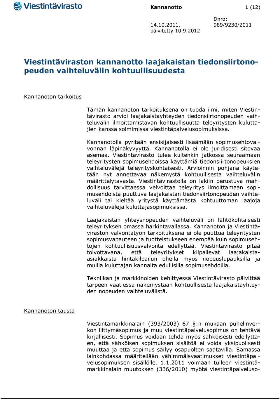 Viestintävirasto arvioi laajakaistayhteyden tiedonsiirtonopeuden vaihteluvälin ilmoittamistavan kohtuullisuutta teleyritysten kuluttajien kanssa solmimissa viestintäpalvelusopimuksissa.