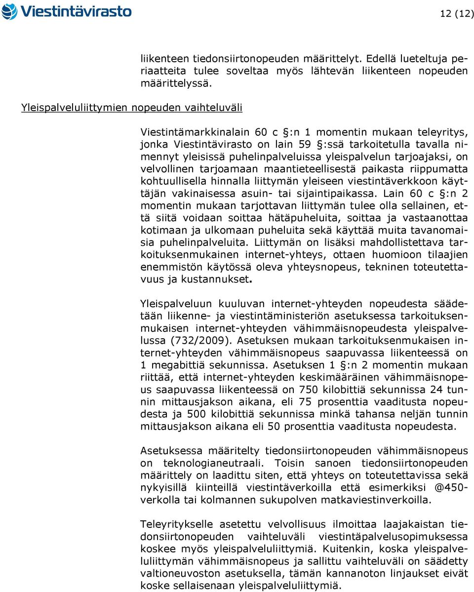 velvollinen tarjoamaan maantieteellisestä paikasta riippumatta kohtuullisella hinnalla liittymän yleiseen viestintäverkkoon käyttäjän vakinaisessa asuin- tai sijaintipaikassa.