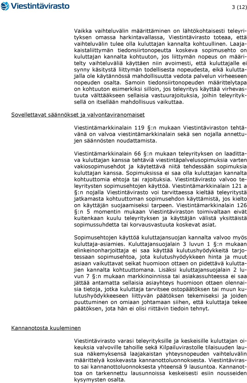 käsitystä liittymän todellisesta nopeudesta, eikä kuluttajalla ole käytännössä mahdollisuutta vedota palvelun virheeseen nopeuden osalta.