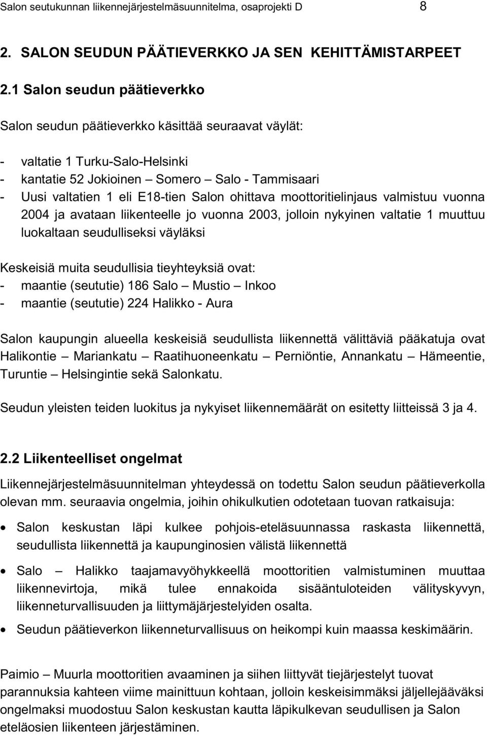 Salon ohittava moottoritielinjaus valmistuu vuonna 2004 ja avataan liikenteelle jo vuonna 2003, jolloin nykyinen valtatie 1 muuttuu luokaltaan seudulliseksi väyläksi Keskeisiä muita seudullisia