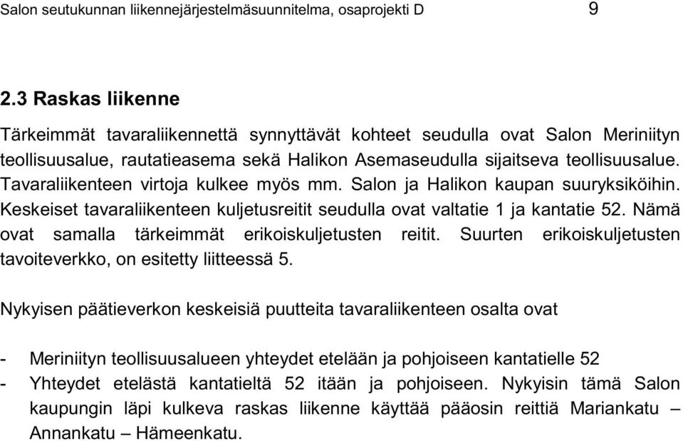 Tavaraliikenteen virtoja kulkee myös mm. Salon ja Halikon kaupan suuryksiköihin. Keskeiset tavaraliikenteen kuljetusreitit seudulla ovat valtatie 1 ja kantatie 52.