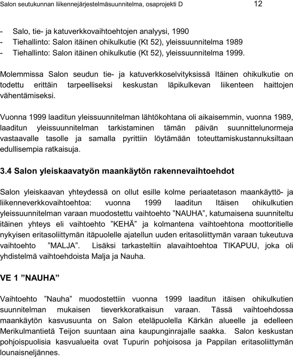 Molemmissa Salon seudun tie- ja katuverkkoselvityksissä Itäinen ohikulkutie on todettu erittäin tarpeelliseksi keskustan läpikulkevan liikenteen haittojen vähentämiseksi.