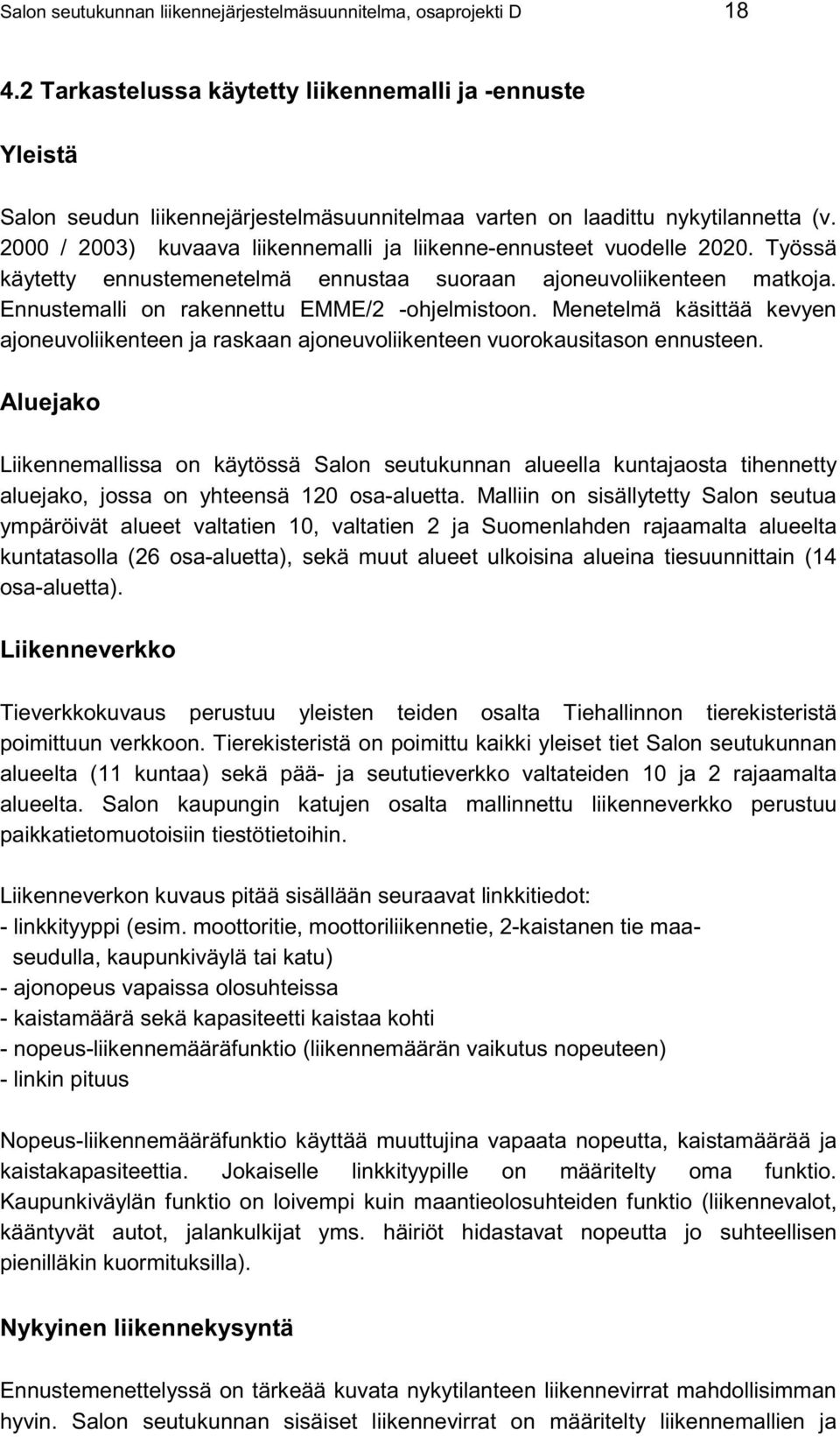 2000 / 2003) kuvaava liikennemalli ja liikenne-ennusteet vuodelle 2020. Työssä käytetty ennustemenetelmä ennustaa suoraan ajoneuvoliikenteen matkoja. Ennustemalli on rakennettu EMME/2 -ohjelmistoon.