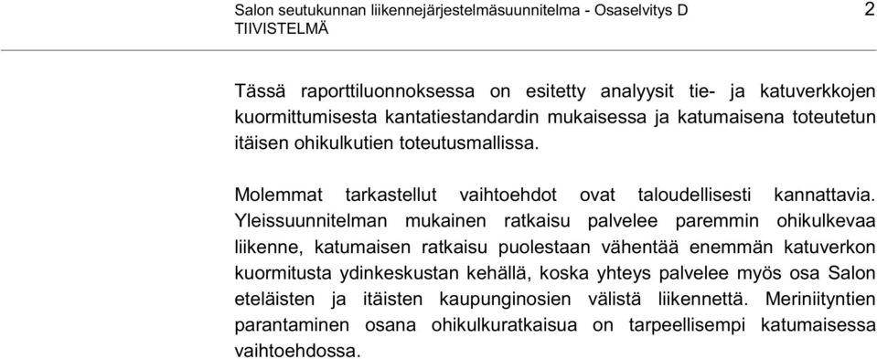 Yleissuunnitelman mukainen ratkaisu palvelee paremmin ohikulkevaa liikenne, katumaisen ratkaisu puolestaan vähentää enemmän katuverkon kuormitusta ydinkeskustan kehällä,