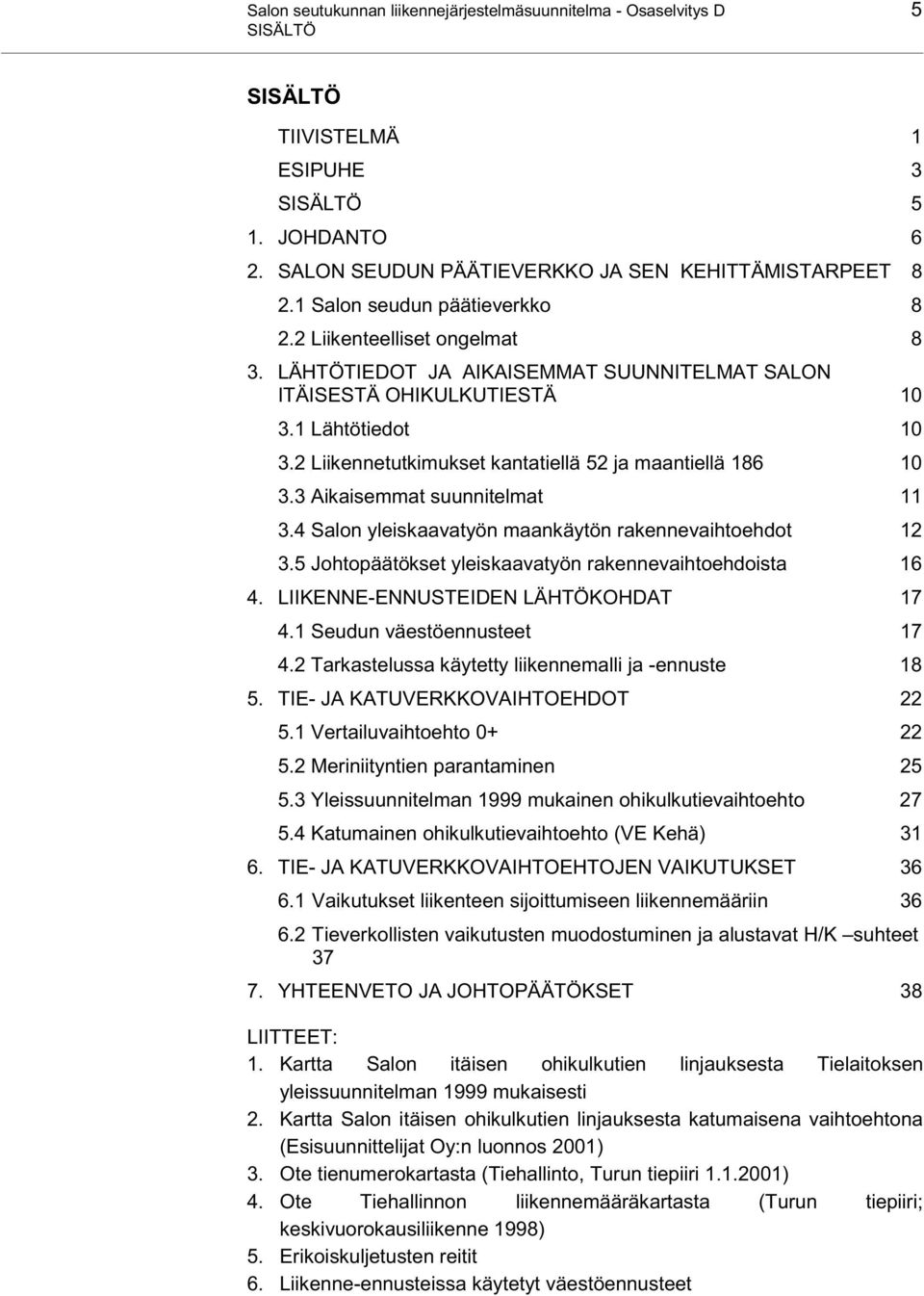 2 Liikennetutkimukset kantatiellä 52 ja maantiellä 186 10 3.3 Aikaisemmat suunnitelmat 11 3.4 Salon yleiskaavatyön maankäytön rakennevaihtoehdot 12 3.