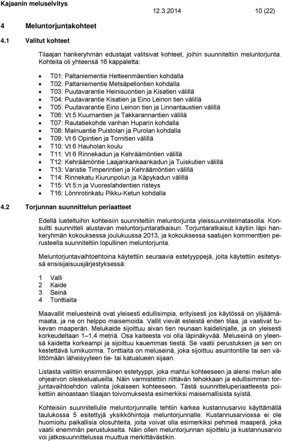 Kisatien ja Eino Leinon tien välillä T05: Puutavarantie Eino Leinon tien ja Linnantaustien välillä T06: Vt 5 Kuurnantien ja Takkarannantien välillä T07: Rautatiekohde vanhan Huparin kohdalla T08: