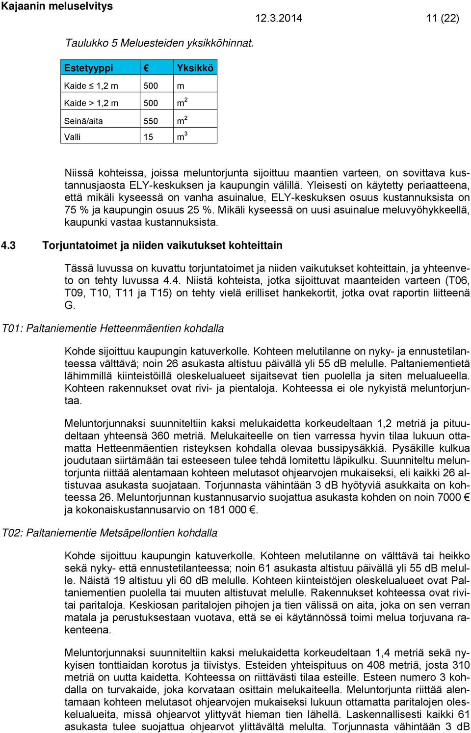 ELY-keskuksen ja kaupungin välillä. Yleisesti on käytetty periaatteena, että mikäli kyseessä on vanha asuinalue, ELY-keskuksen osuus kustannuksista on 75 % ja kaupungin osuus 25 %.