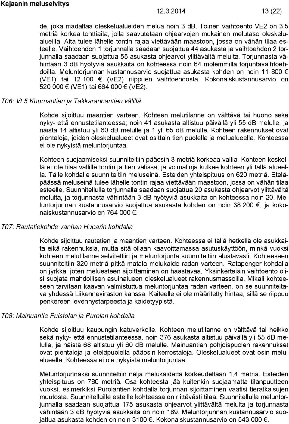 Vaihtoehdon 1 torjunnalla saadaan suojattua 44 asukasta ja vaihtoehdon 2 torjunnalla saadaan suojattua 55 asukasta ohjearvot ylittävältä melulta.