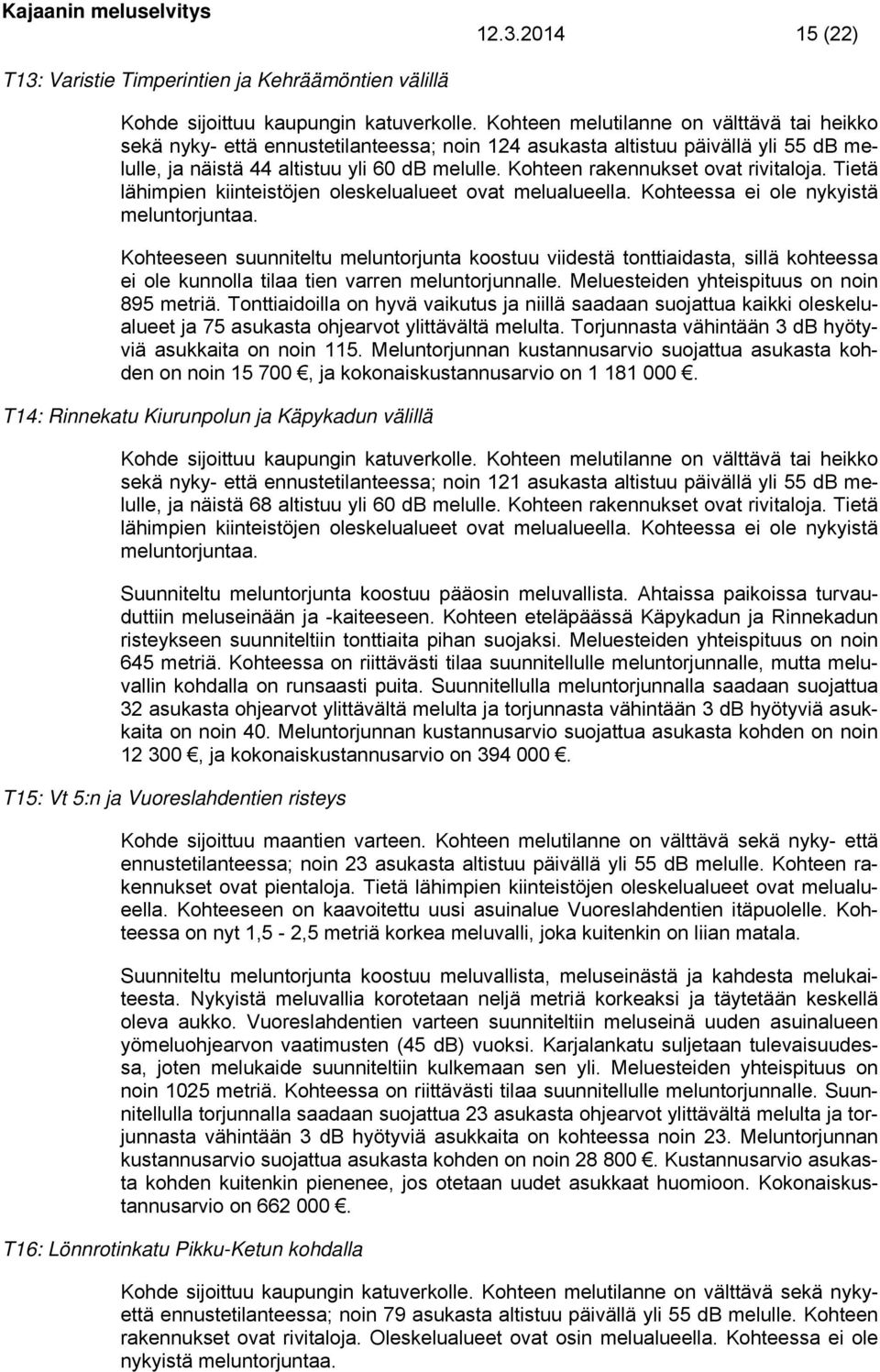 Kohteen rakennukset ovat rivitaloja. Tietä lähimpien kiinteistöjen oleskelualueet ovat melualueella. Kohteessa ei ole nykyistä meluntorjuntaa.