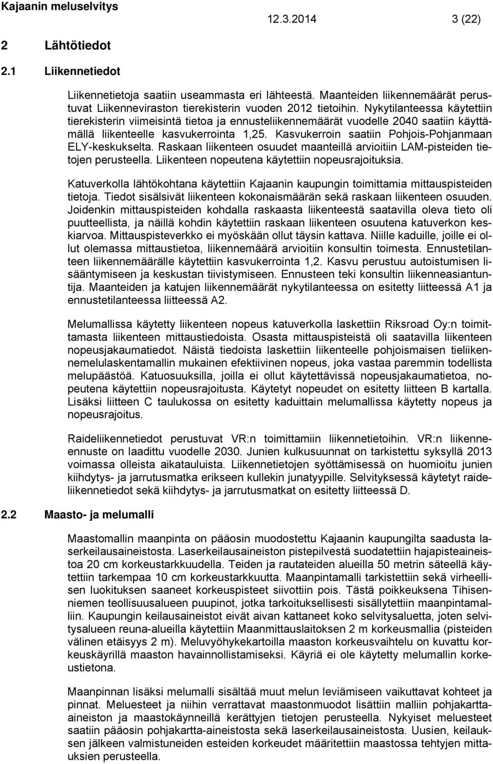 Kasvukerroin saatiin Pohjois-Pohjanmaan ELY-keskukselta. Raskaan liikenteen osuudet maanteillä arvioitiin LAM-pisteiden tietojen perusteella. Liikenteen nopeutena käytettiin nopeusrajoituksia.