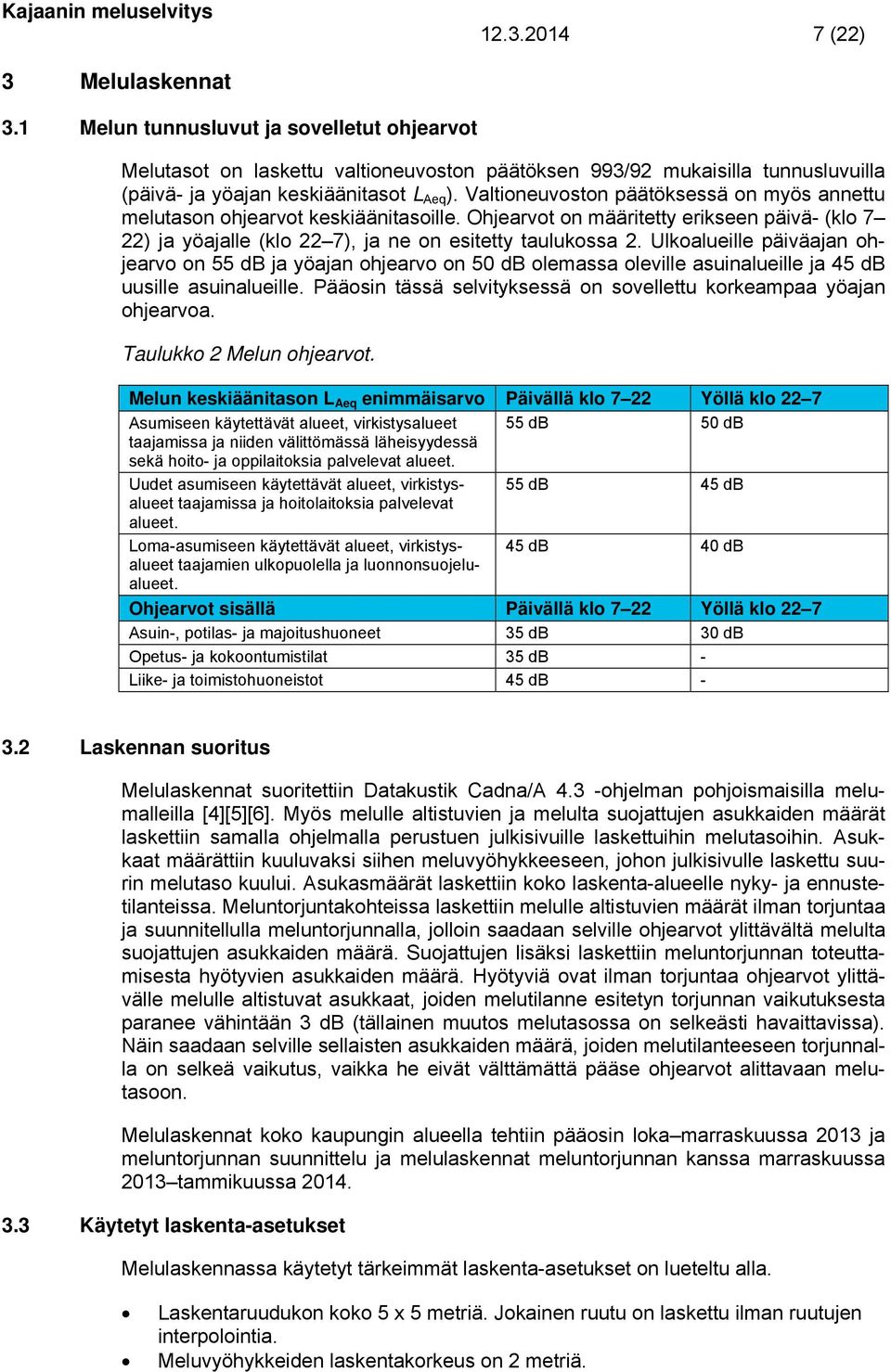 Valtioneuvoston päätöksessä on myös annettu melutason ohjearvot keskiäänitasoille. Ohjearvot on määritetty erikseen päivä- (klo 7 22) ja yöajalle (klo 22 7), ja ne on esitetty taulukossa 2.