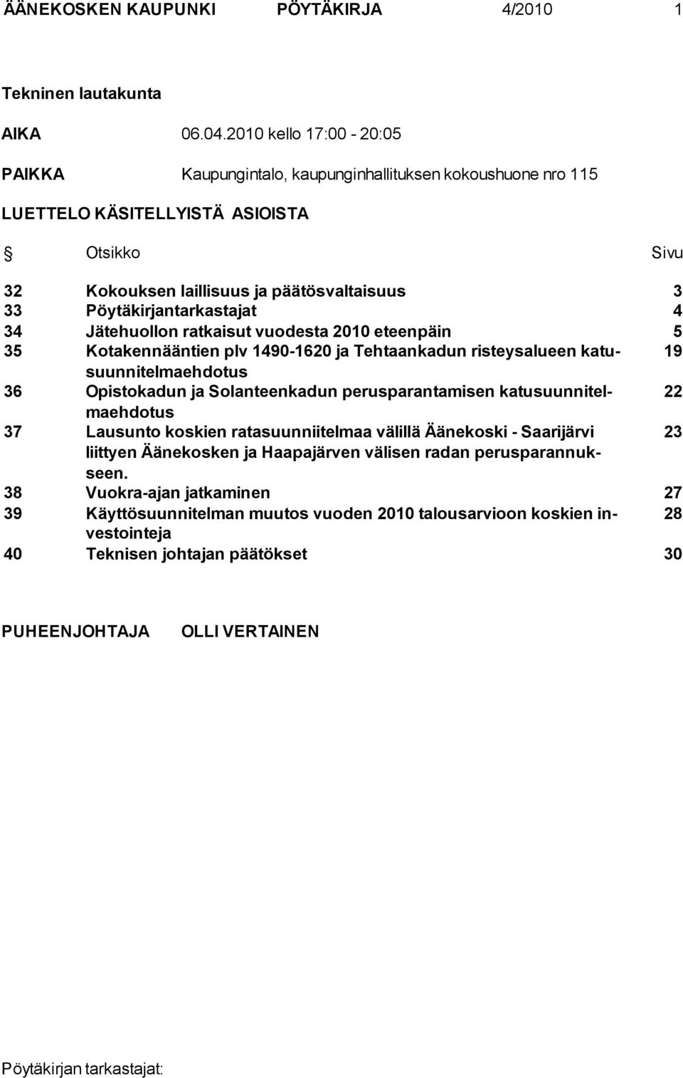 Pöytäkirjantarkastajat 4 34 Jätehuollon ratkaisut vuodesta 2010 eteenpäin 5 35 Kotakennääntien plv 1490-1620 ja Tehtaankadun risteysalueen katusuunnitelmaehdotus 19 36 Opistokadun ja Solanteenkadun