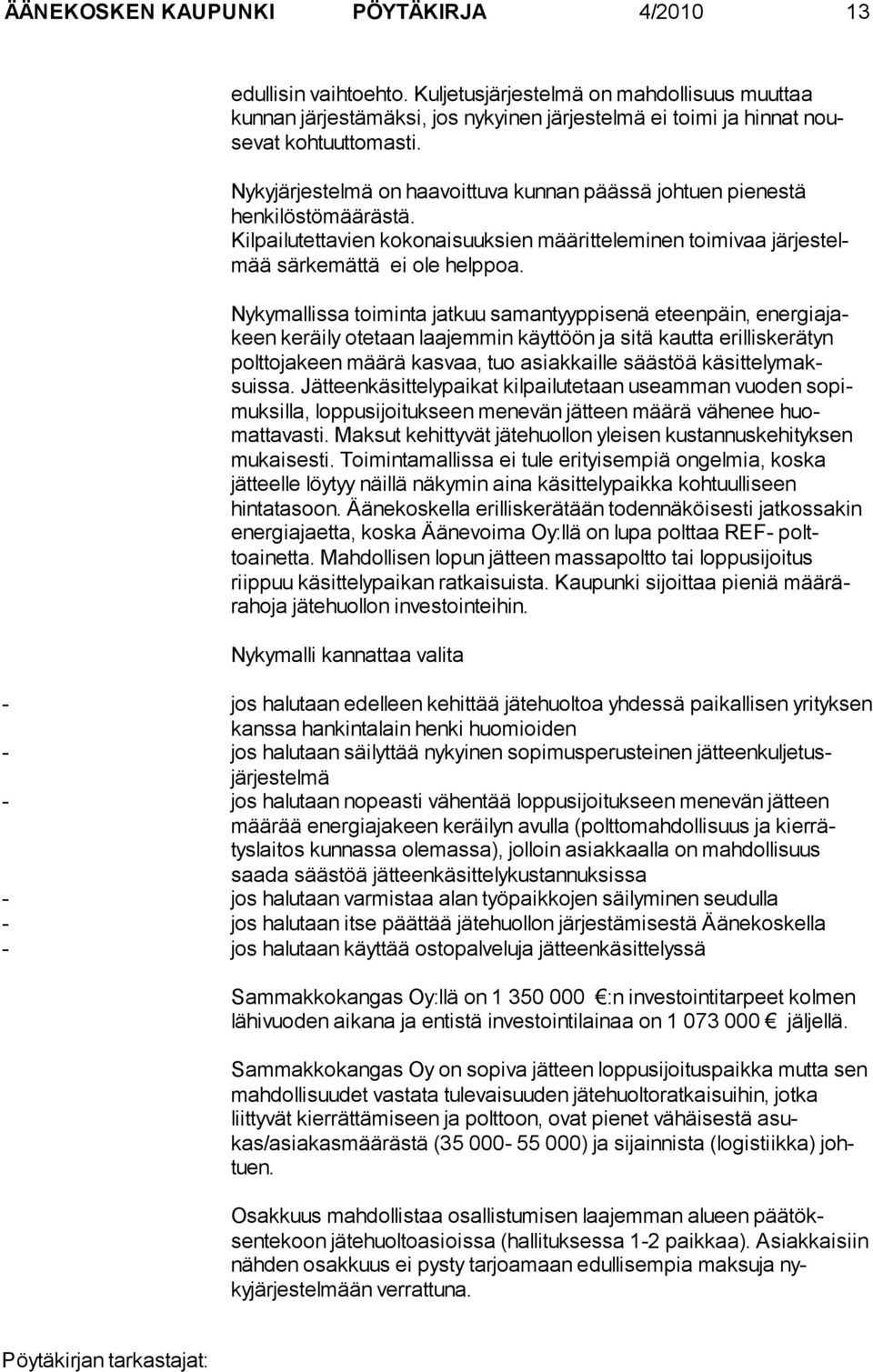 Nykymallissa toiminta jatkuu samantyyppisenä eteenpäin, energiajakeen keräily otetaan laa jemmin käyttöön ja sitä kautta erilliskerätyn polttojakeen määrä kas vaa, tuo asiakkaille säästöä