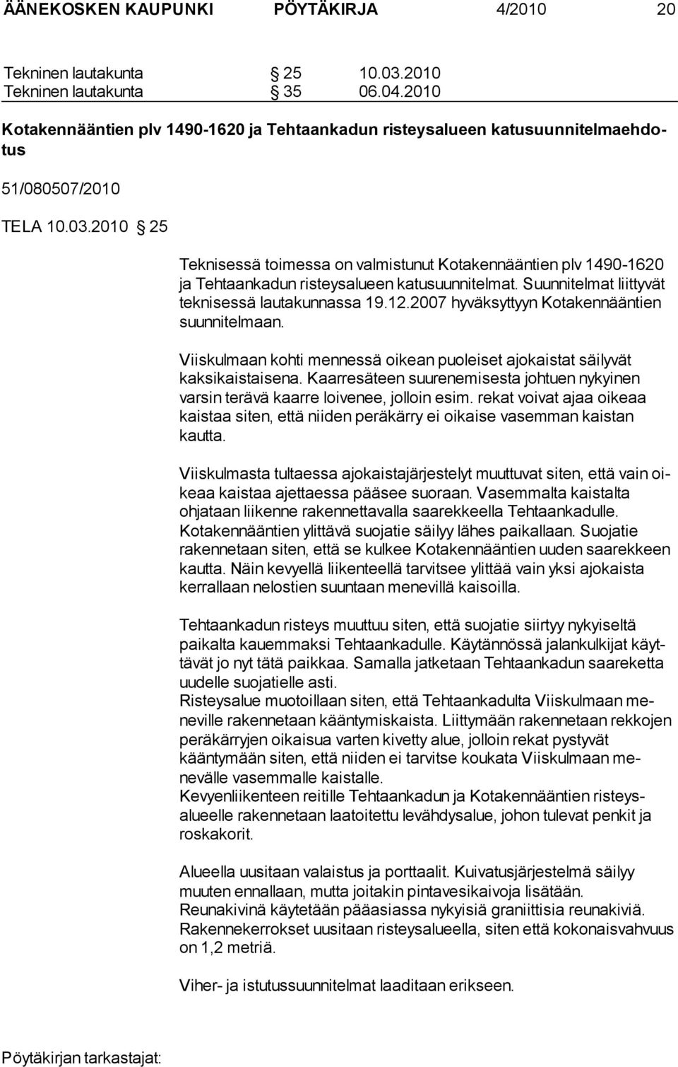 2010 25 Teknisessä toimessa on valmistunut Kotakennääntien plv 1490-1620 ja Tehtaankadun risteysalueen katusuunnitelmat. Suun nitelmat liittyvät teknisessä lautakunnassa 19.12.