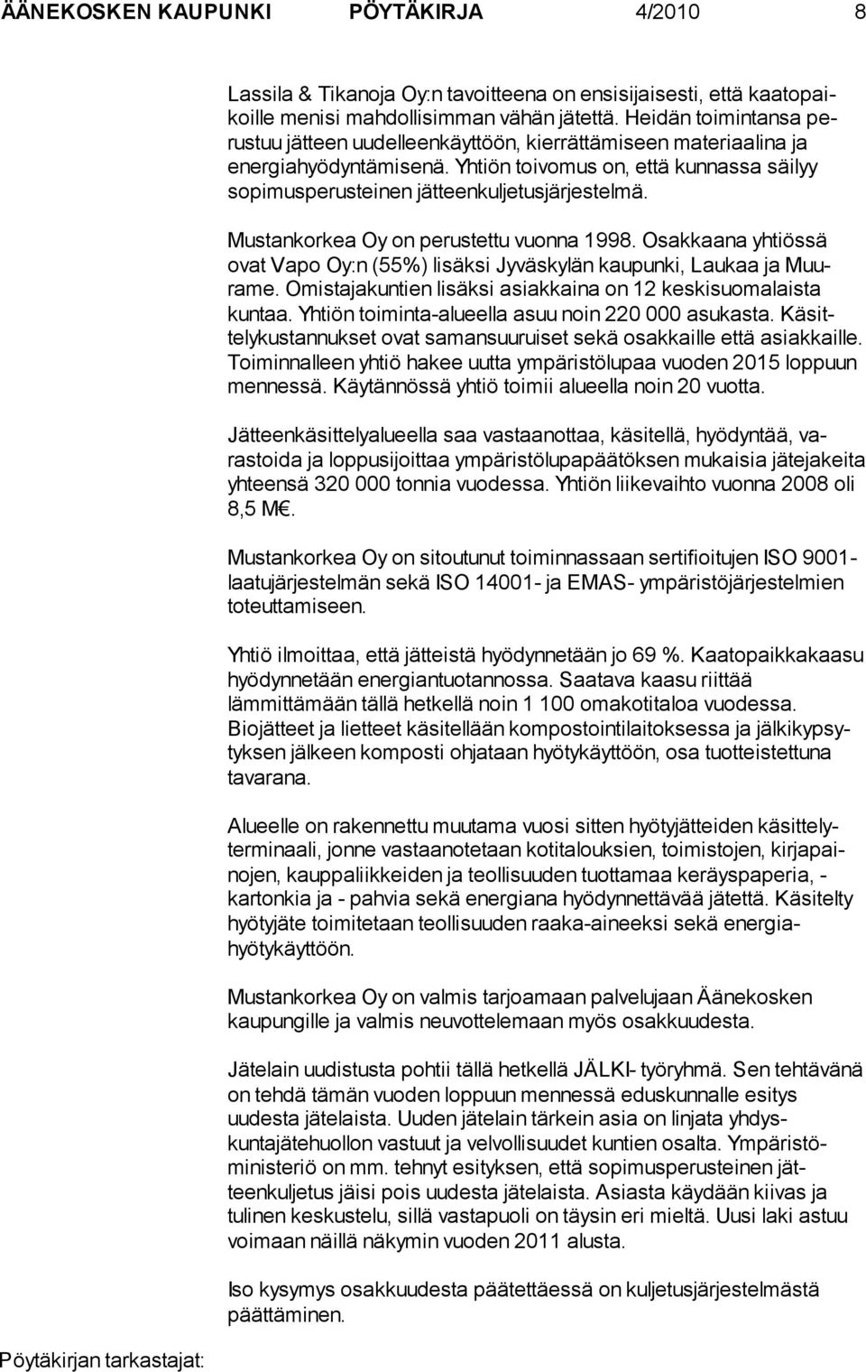 Mustankorkea Oy on perustettu vuonna 1998. Osakkaana yhtiössä ovat Vapo Oy:n (55%) li säksi Jyväskylän kaupunki, Laukaa ja Muurame. Omistajakuntien li säksi asiakkaina on 12 keskisuomalaista kuntaa.