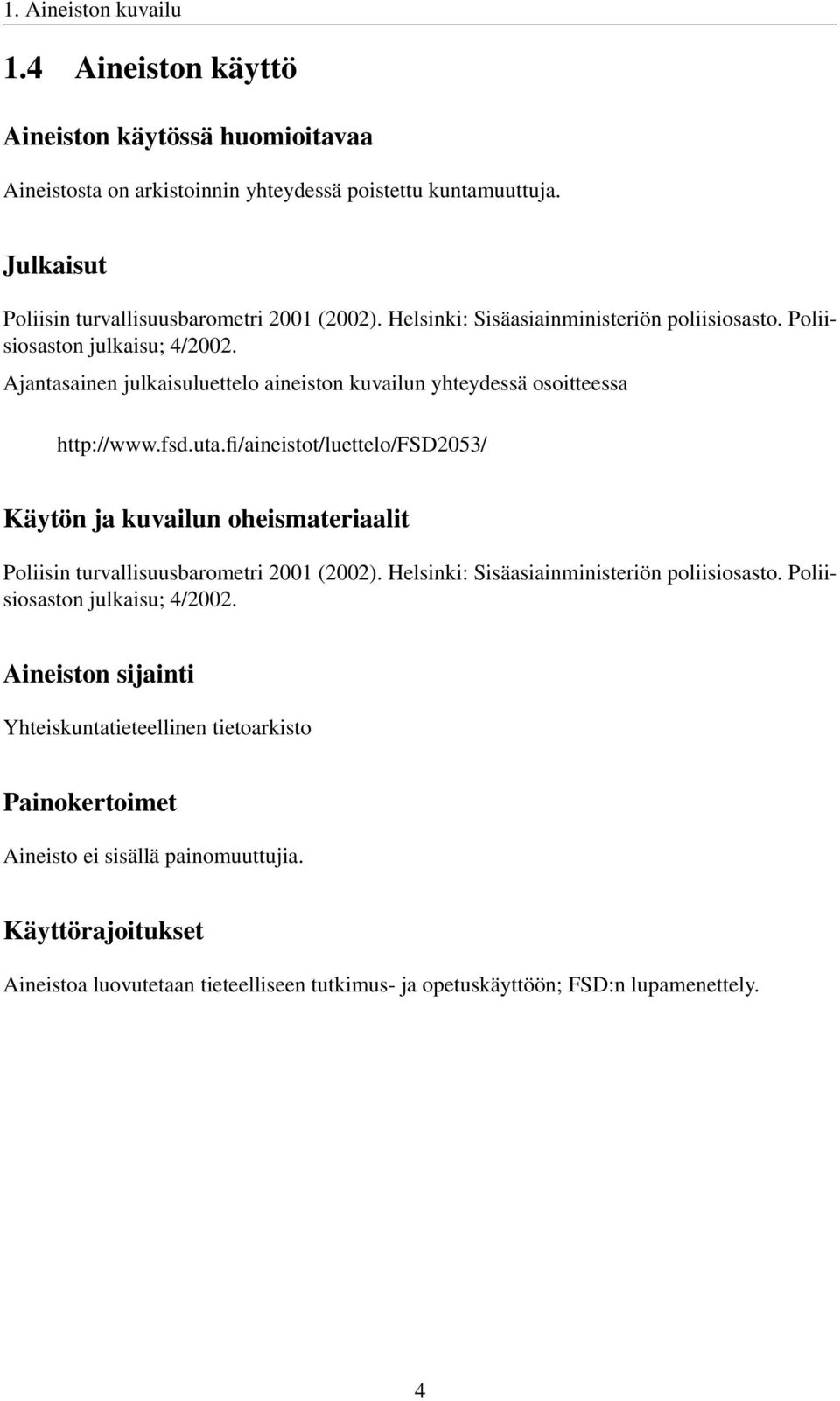 fi/aineistot/luettelo/fsd2053/ Käytön ja kuvailun oheismateriaalit Poliisin turvallisuusbarometri 2001 (2002). Helsinki: Sisäasiainministeriön poliisiosasto. Poliisiosaston julkaisu; 4/2002.