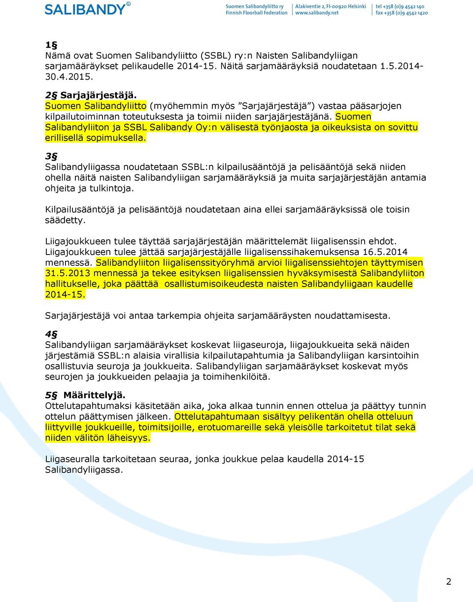 Suomen Salibandyliiton ja SSBL Salibandy Oy:n välisestä työnjaosta ja oikeuksista on sovittu erillisellä sopimuksella.