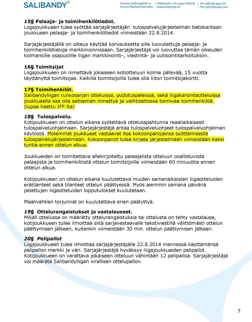 Sarjajärjestäjä voi luovuttaa tämän oikeuden kolmansille osapuolille liigan markkinointi-, viestintä- ja uutisointitarkoituksiin.