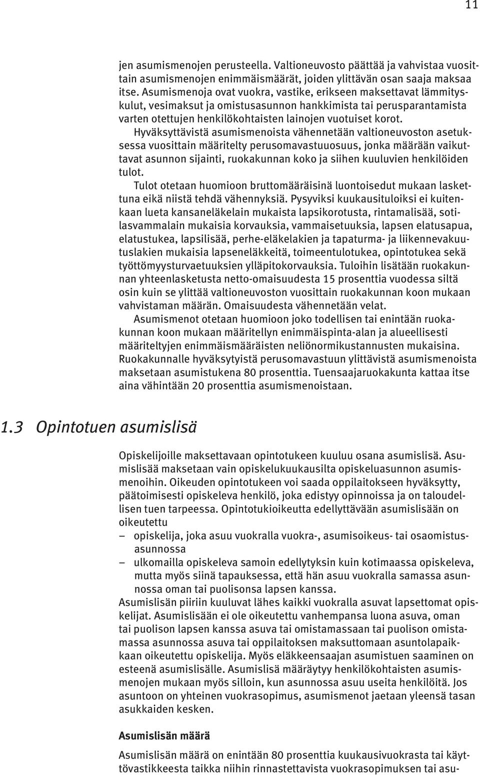 Hyväksyttävistä asumismenoista vähennetään valtioneuvoston asetuksessa vuosittain määritelty perusomavastuuosuus, jonka määrään vaikuttavat asunnon sijainti, ruokakunnan koko ja siihen kuuluvien