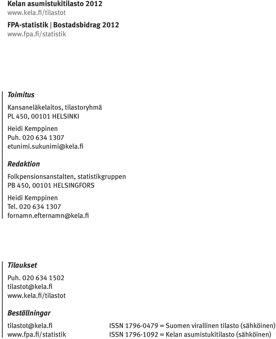 fi Redaktion Folkpensionsanstalten, statistikgruppen PB 450, 00101 HELSINGFORS Heidi Kemppinen Tel. 020 634 1307 fornamn.efternamn@kela.