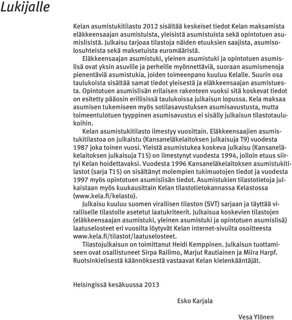 Eläkkeensaajan asumistuki, yleinen asumistuki ja opintotuen asumislisä ovat yksin asuville ja perheille myönnettäviä, suoraan asumismenoja pienentäviä asumistukia, joiden toimeenpano kuuluu Kelalle.