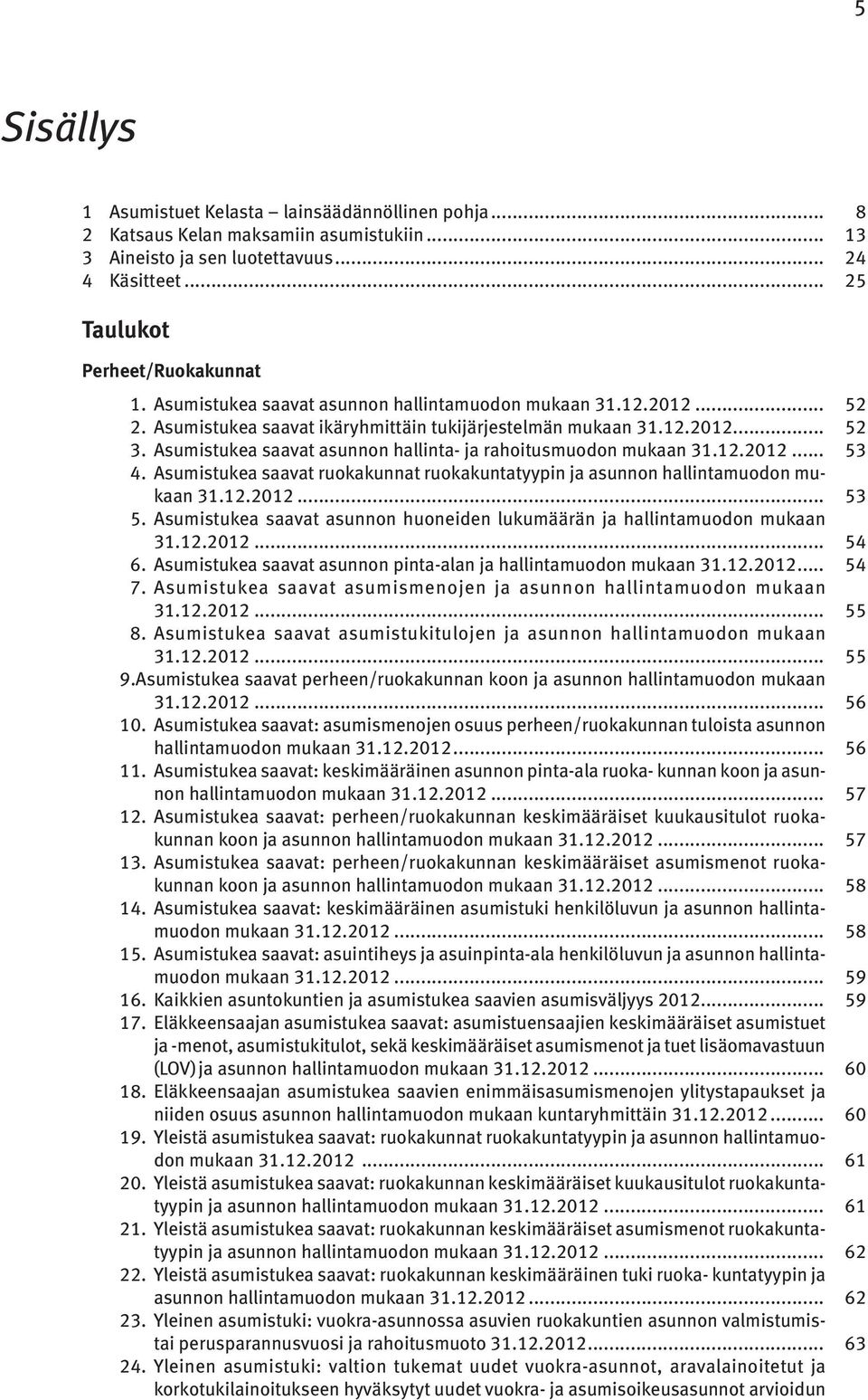 Asumistukea saavat asunnon hallinta- ja rahoitusmuodon mukaan 31.12.2012... 53 4. Asumistukea saavat ruokakunnat ruokakuntatyypin ja asunnon hallintamuodon mukaan 31.12.2012... 53 5.