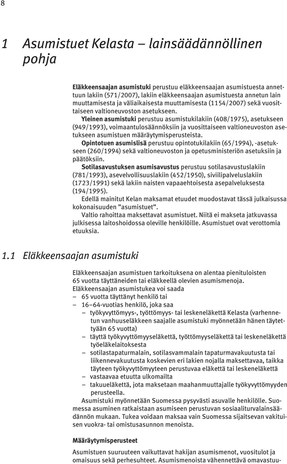 Yleinen asumistuki perustuu asumistukilakiin (408/1975), asetukseen (949/1993), voimaantulosäännöksiin ja vuosittaiseen valtioneuvoston asetukseen asumistuen määräytymisperusteista.