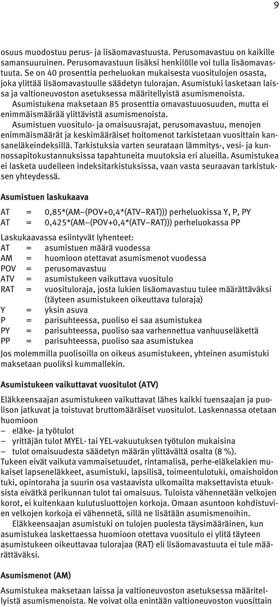 Asumistuki lasketaan laissa ja valtioneuvoston asetuksessa määritellyistä asumismenoista. Asumistukena maksetaan 85 prosenttia omavastuuosuuden, mutta ei enimmäismäärää ylittävistä asumismenoista.