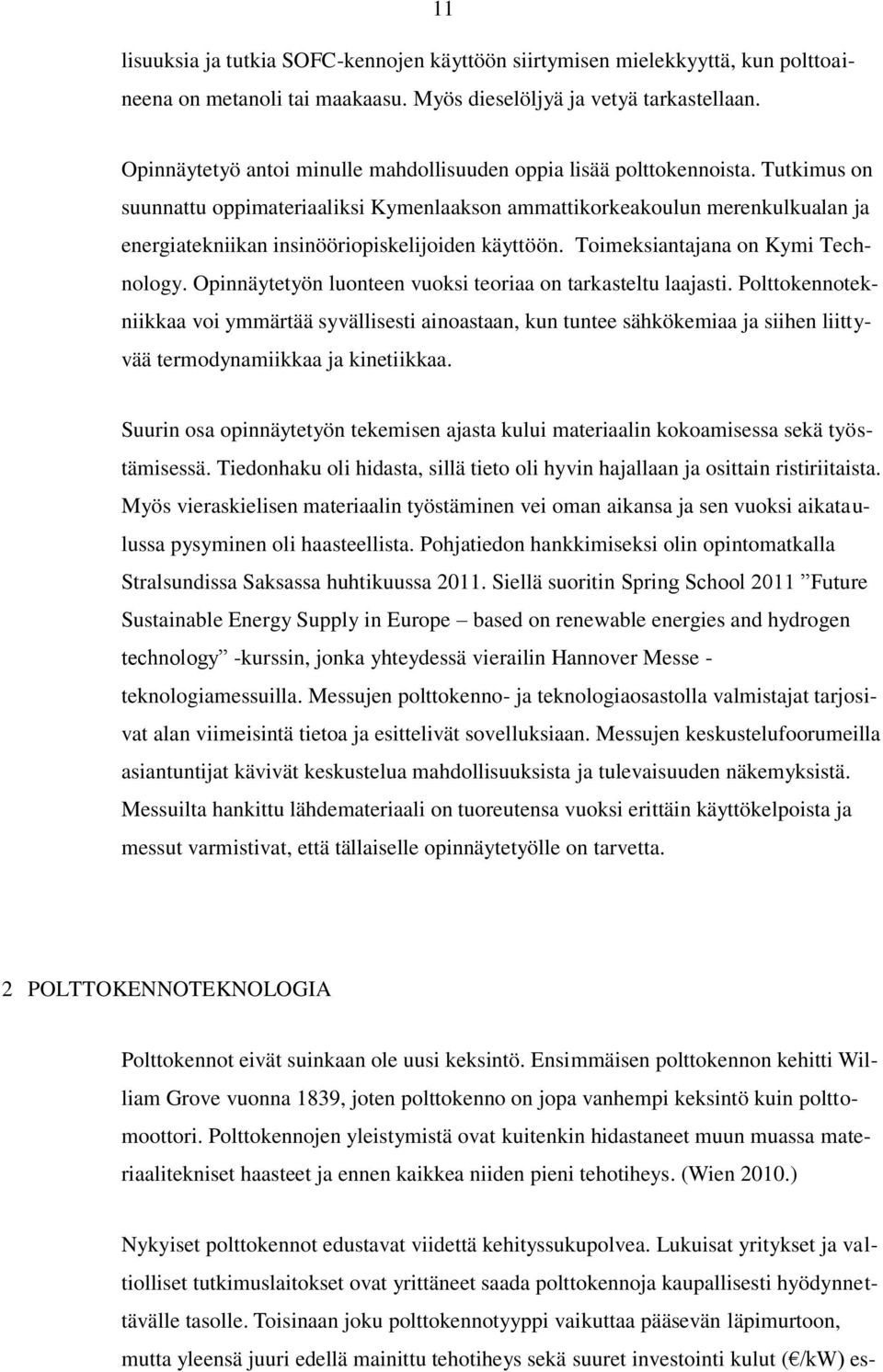 Tutkimus on suunnattu oppimateriaaliksi Kymenlaakson ammattikorkeakoulun merenkulkualan ja energiatekniikan insinööriopiskelijoiden käyttöön. Toimeksiantajana on Kymi Technology.