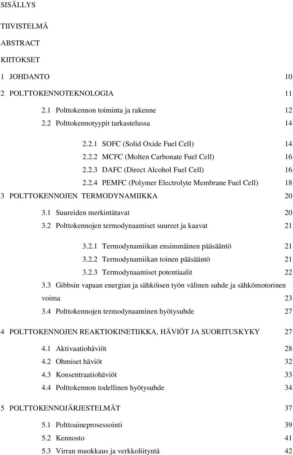 1 Suureiden merkintätavat 20 3.2 Polttokennojen termodynaamiset suureet ja kaavat 21 3.2.1 Termodynamiikan ensimmäinen pääsääntö 21 3.2.2 Termodynamiikan toinen pääsääntö 21 3.2.3 Termodynaamiset potentiaalit 22 3.