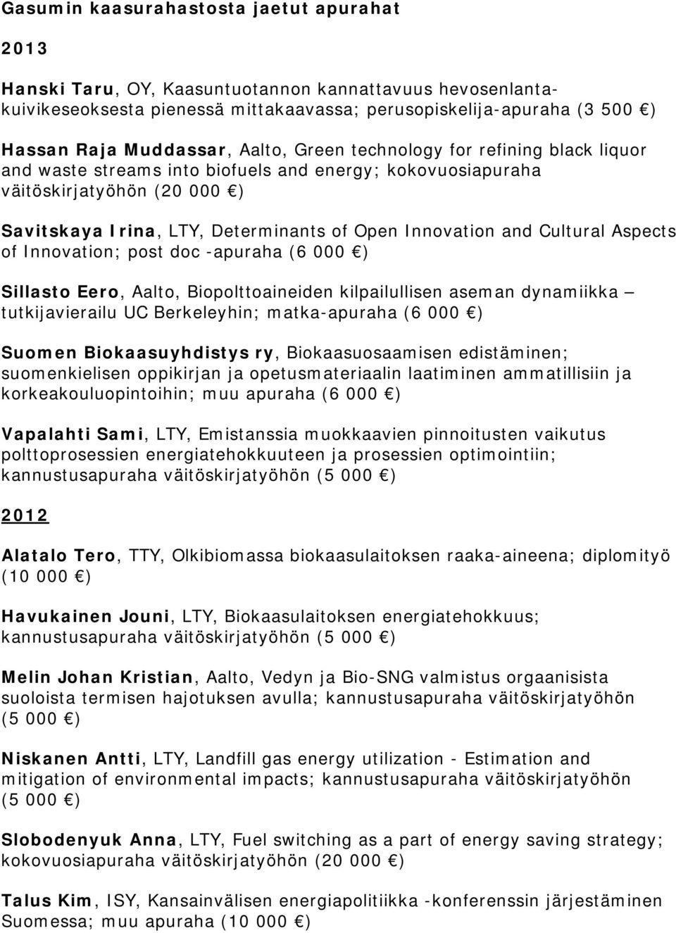 Cultural Aspects of Innovation; post doc -apuraha (6 000 ) Sillasto Eero, Aalto, Biopolttoaineiden kilpailullisen aseman dynamiikka tutkijavierailu UC Berkeleyhin; matka-apuraha (6 000 ) Suomen