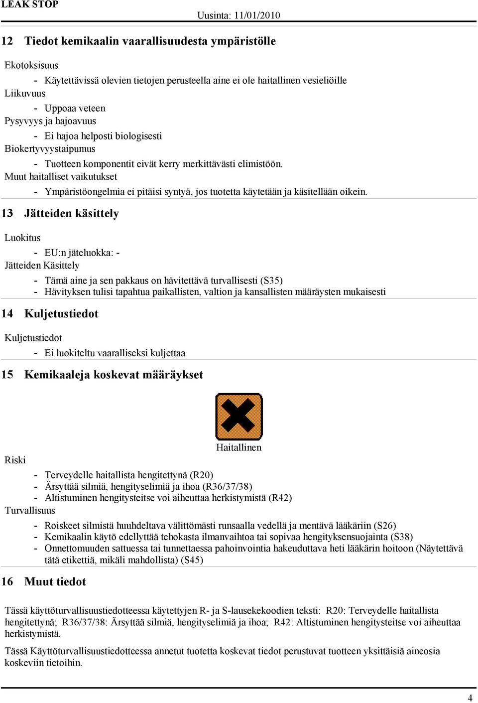 Muut haitalliset vaikutukset - Ympäristöongelmia ei pitäisi syntyä, jos tuotetta käytetään ja käsitellään oikein.