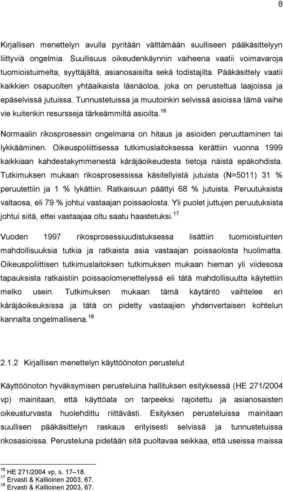 Pääkäsittely vaatii kaikkien osapuolten yhtäaikaista läsnäoloa, joka on perusteltua laajoissa ja epäselvissä jutuissa.