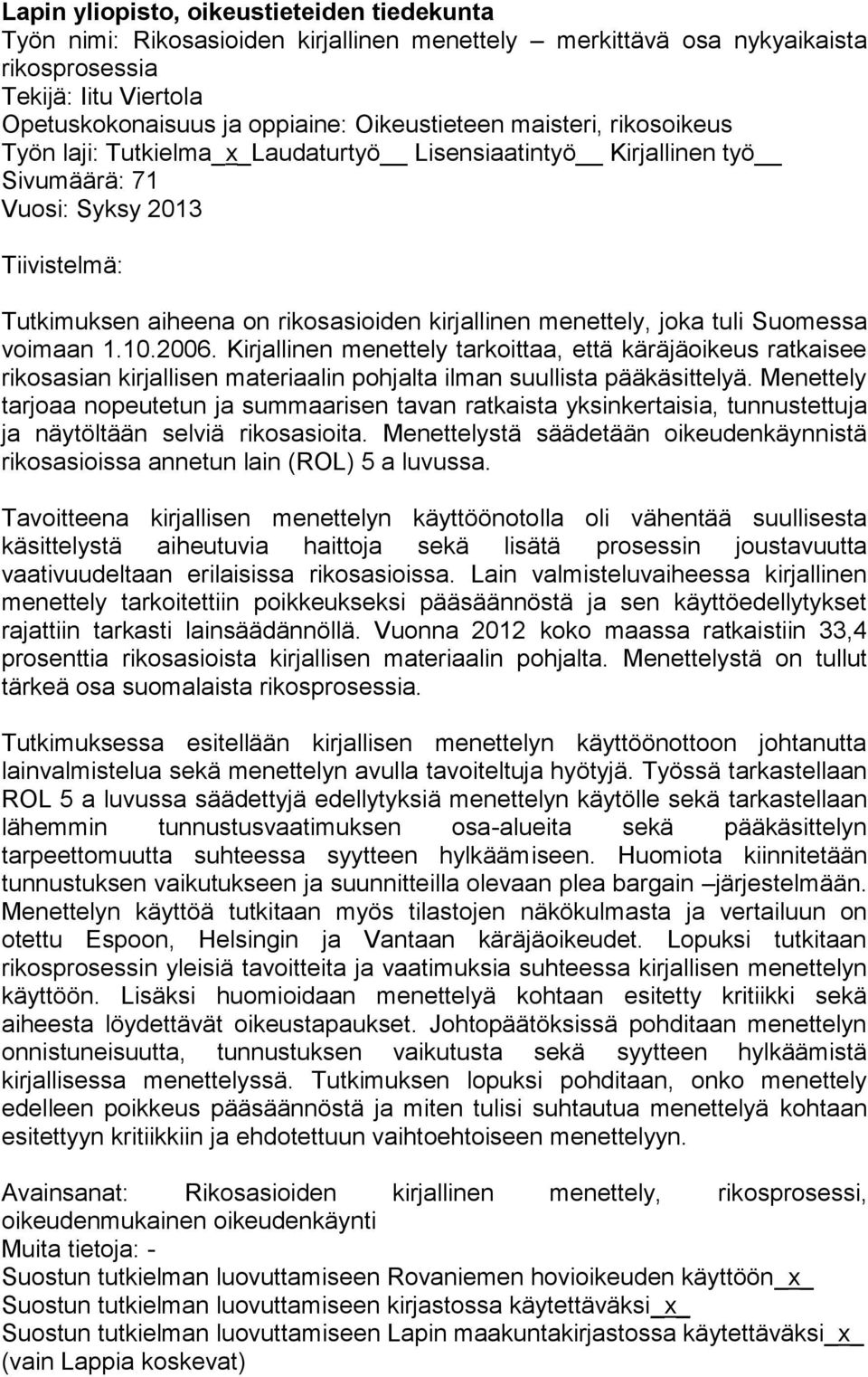 menettely, joka tuli Suomessa voimaan 1.10.2006. Kirjallinen menettely tarkoittaa, että käräjäoikeus ratkaisee rikosasian kirjallisen materiaalin pohjalta ilman suullista pääkäsittelyä.