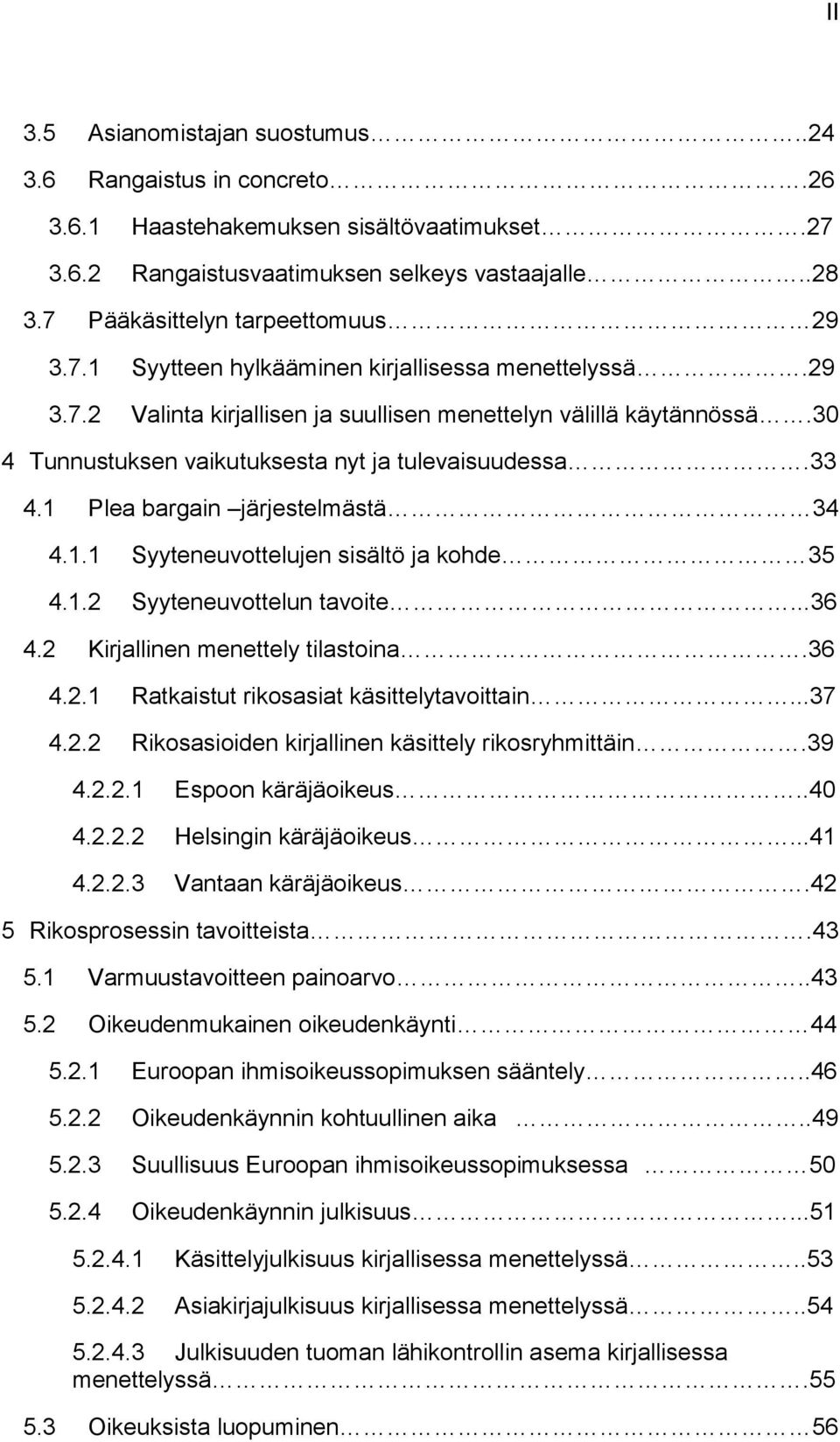 1 Plea bargain järjestelmästä 34 4.1.1 Syyteneuvottelujen sisältö ja kohde 35 4.1.2 Syyteneuvottelun tavoite...36 4.2 Kirjallinen menettely tilastoina.36 4.2.1 Ratkaistut rikosasiat käsittelytavoittain.