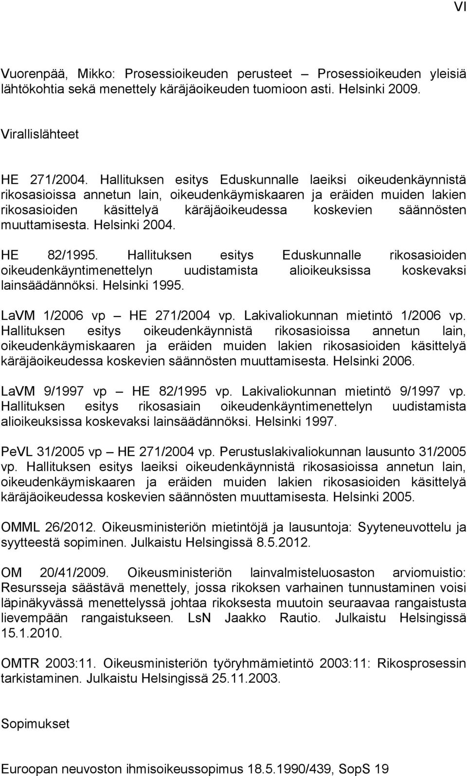 muuttamisesta. Helsinki 2004. HE 82/1995. Hallituksen esitys Eduskunnalle rikosasioiden oikeudenkäyntimenettelyn uudistamista alioikeuksissa koskevaksi lainsäädännöksi. Helsinki 1995.