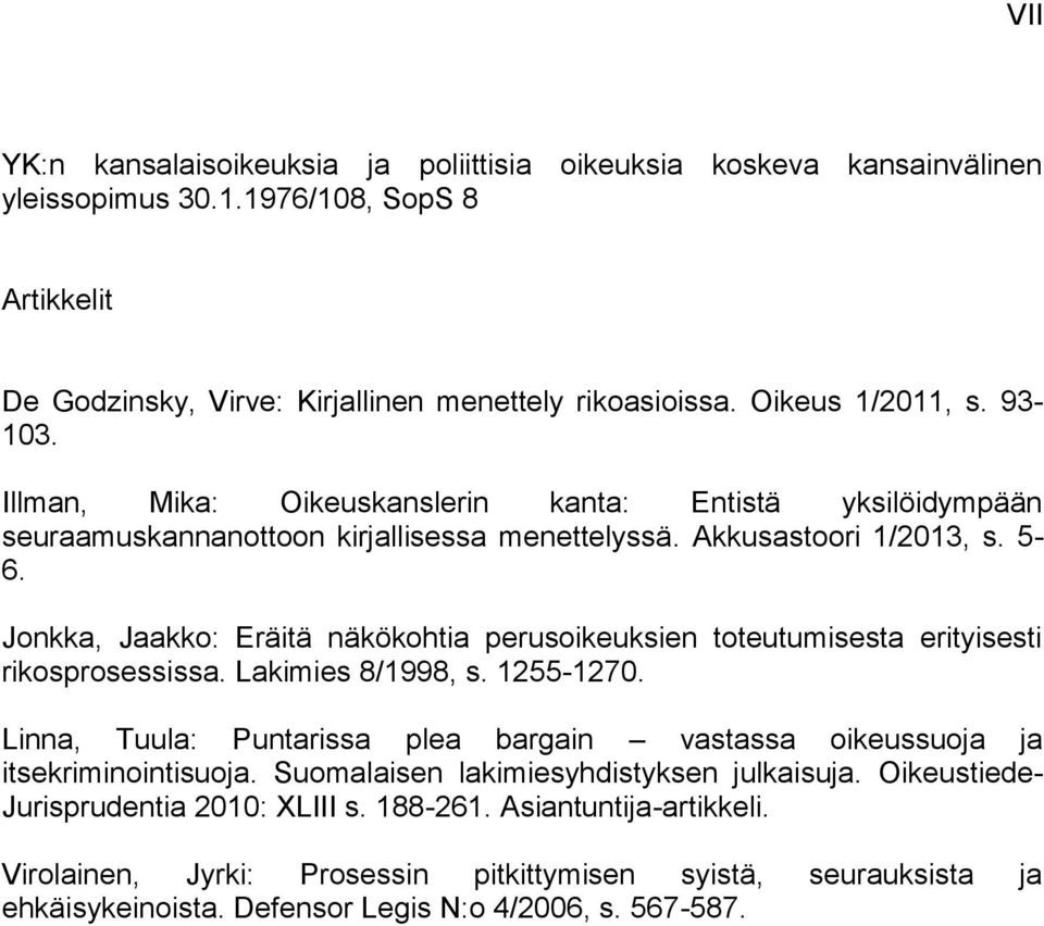 Jonkka, Jaakko: Eräitä näkökohtia perusoikeuksien toteutumisesta erityisesti rikosprosessissa. Lakimies 8/1998, s. 1255-1270.