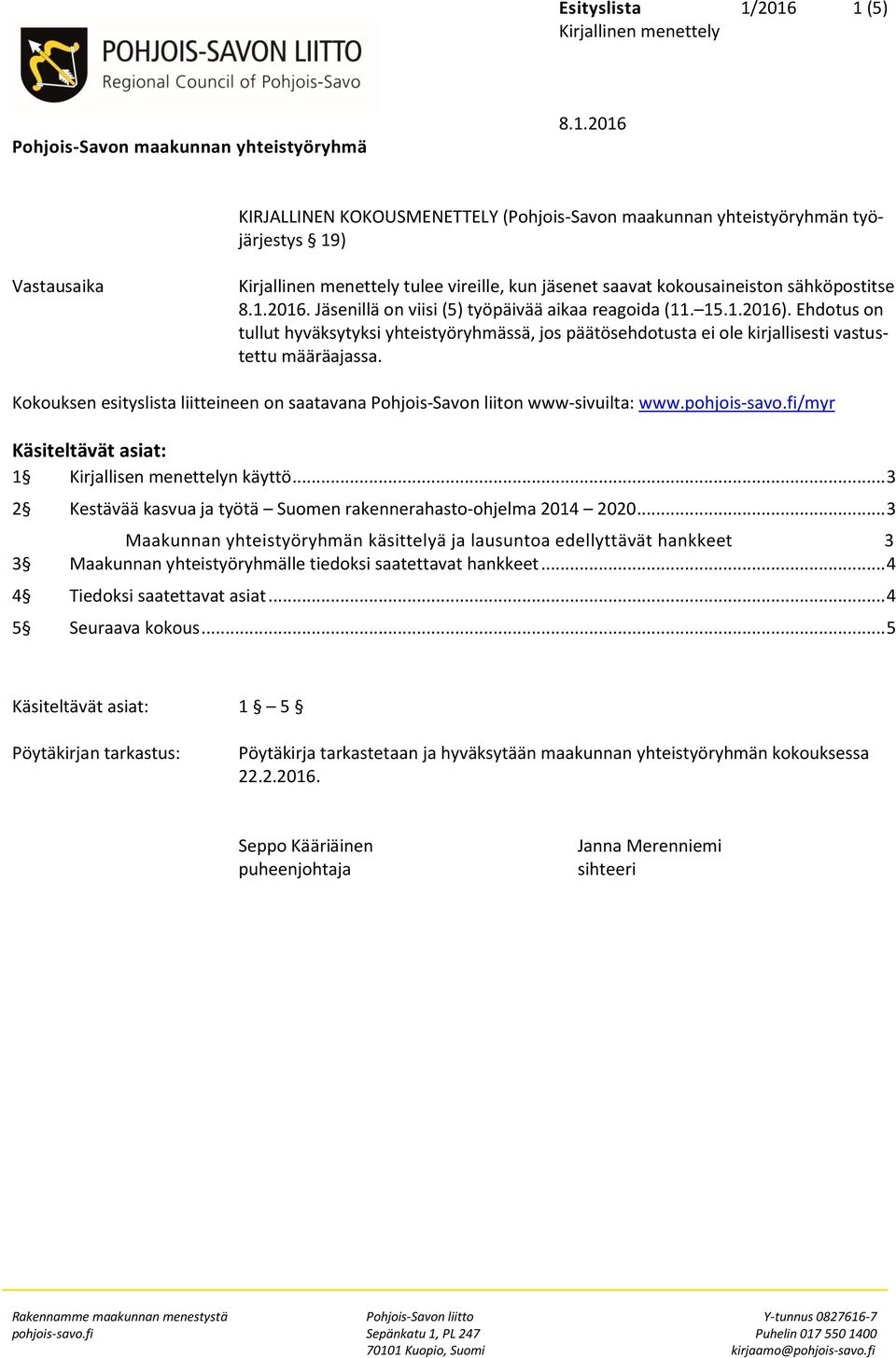 Kokouksen esityslista liitteineen on saatavana Pohjois-Savon liiton www-sivuilta: www.pohjois-savo.fi/myr Käsiteltävät asiat: 1 Kirjallisen menettelyn käyttö.