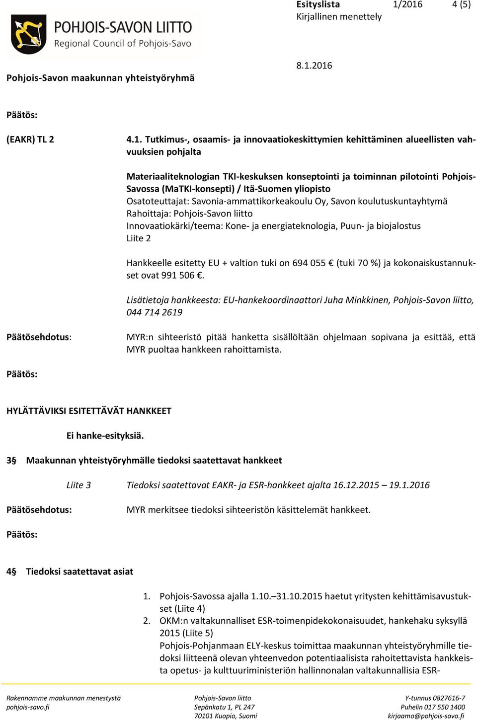 Pohjois- Savossa (MaTKI-konsepti) / Itä-Suomen yliopisto Osatoteuttajat: Savonia-ammattikorkeakoulu Oy, Savon koulutuskuntayhtymä Rahoittaja: Pohjois-Savon liitto Innovaatiokärki/teema: Kone- ja