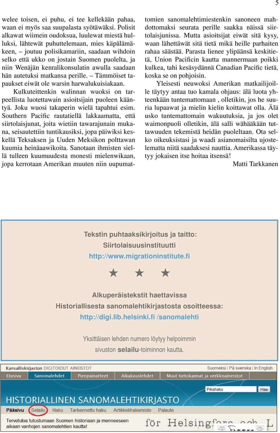 Wenäjän kenralikonsulatin awulla saadaan hän autetuksi matkansa perille. Tämmöiset tapaukset eiwät ole warsin harwalukuisiakaan.