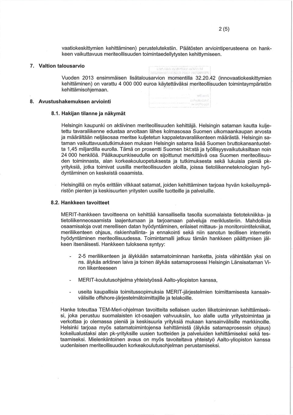 8. Avustushakemuksen arviointi 8.1. Hakijan tilanne ja näkymät Helsingin kaupunki on aktiivinen meriteollisuuden kehittäjä.