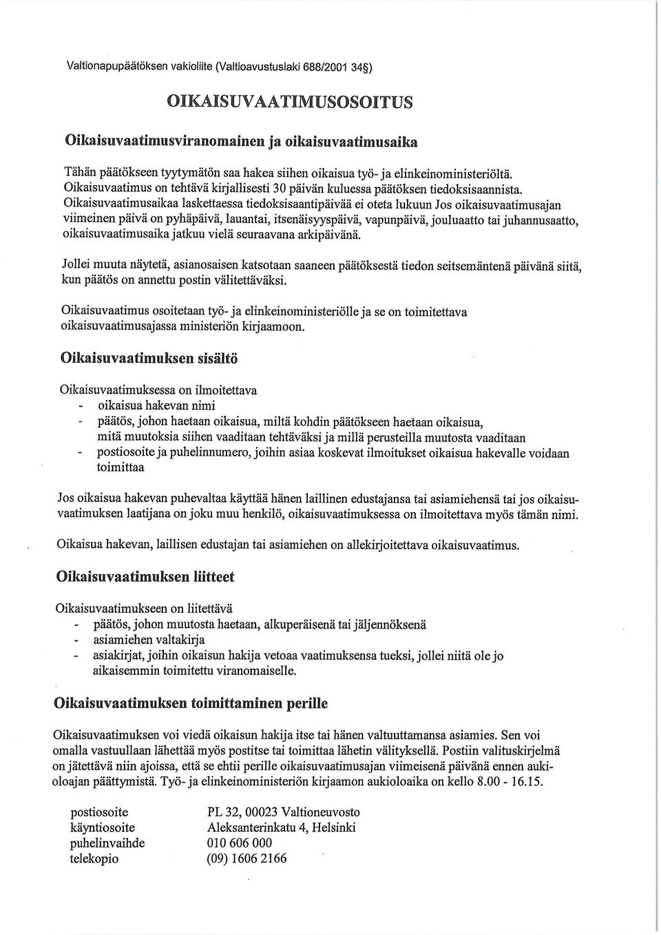 Oikaisuvaatimusaikaa laskettaessa tiedoksisaantipäivää ei oteta lukuun Jos oikaisuvaatimusajan viimeinen päivä on pyhäpäivä, lauantai, itsenäisyyspäivä, vapunpäivä, jouluaatto tai juhannusaatto,