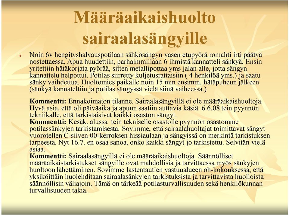 Huoltomies paikalle noin 15 min ensimm. hätäpuheun jälkeen (sänkyä kannateltiin ja potilas sängyssä vielä siinä vaiheessa.) Kommentti: Ennakoimaton tilanne.