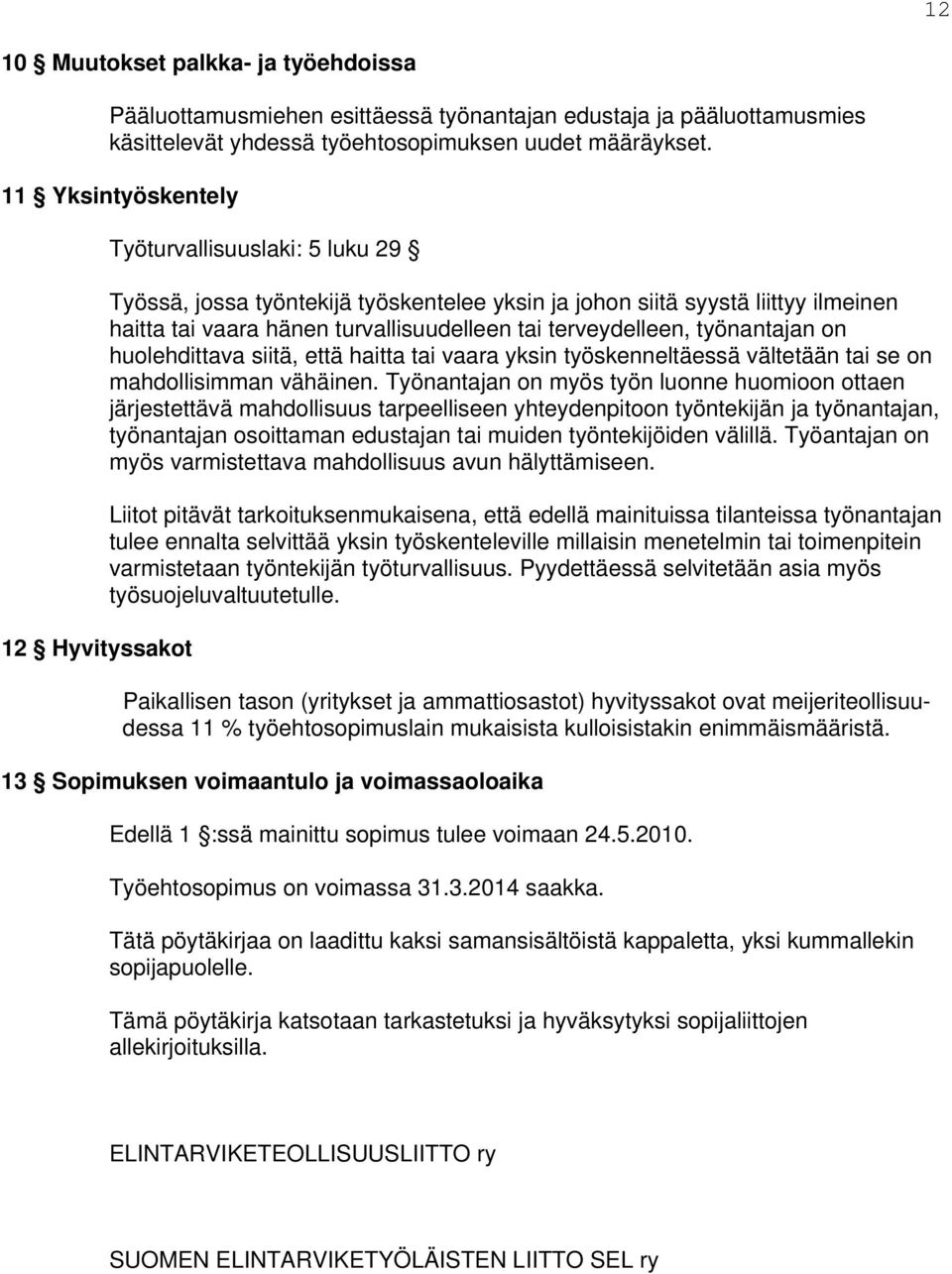 terveydelleen, työnantajan on huolehdittava siitä, että haitta tai vaara yksin työskenneltäessä vältetään tai se on mahdollisimman vähäinen.