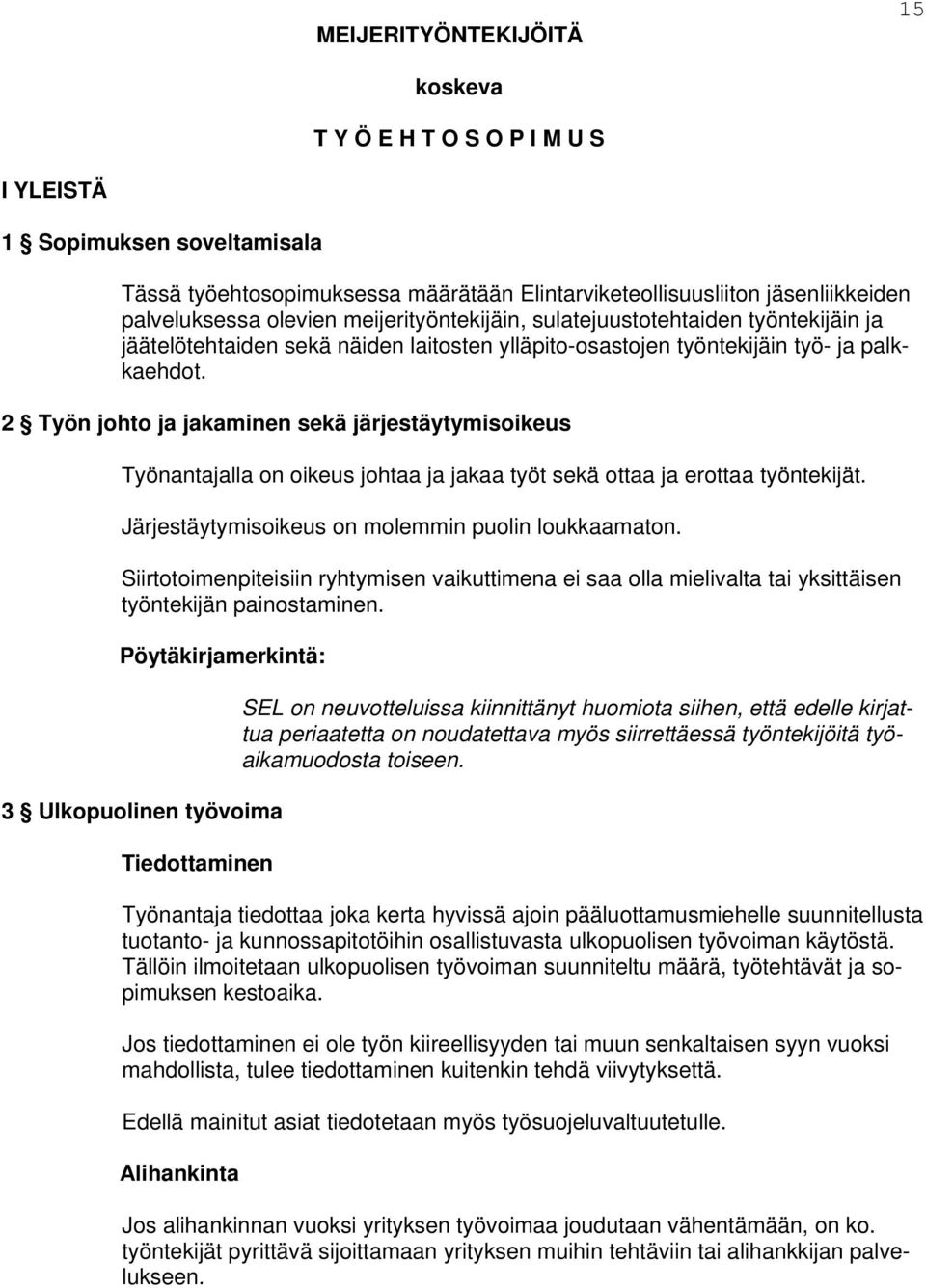 2 Työn johto ja jakaminen sekä järjestäytymisoikeus Työnantajalla on oikeus johtaa ja jakaa työt sekä ottaa ja erottaa työntekijät. Järjestäytymisoikeus on molemmin puolin loukkaamaton.