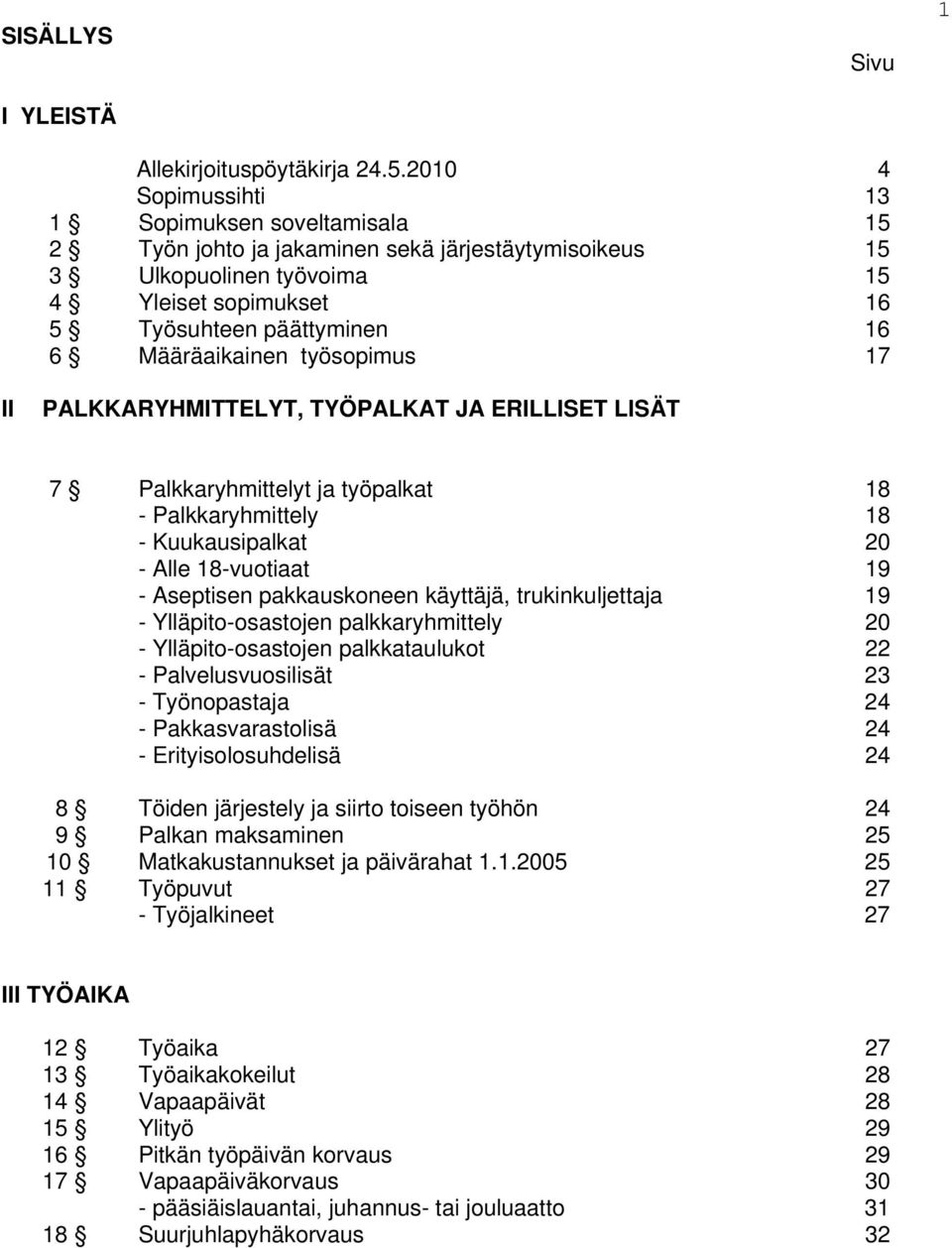 Määräaikainen työsopimus 17 II PALKKARYHMITTELYT, TYÖPALKAT JA ERILLISET LISÄT 7 Palkkaryhmittelyt ja työpalkat 18 - Palkkaryhmittely 18 - Kuukausipalkat 20 - Alle 18-vuotiaat 19 - Aseptisen